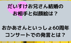 だいすけお兄さん結婚のお相手と似顔絵は？おかあさんといっしょ60周年コンサートの発言とは？