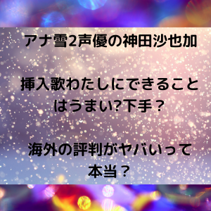 アナ雪2声優の神田沙也加【挿入歌わたしにできること】はうまい下手？海外の評判がヤバい？