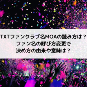 TXTファンクラブ名前MOAの意味とは？ファン名(ファンネーム)由来や読み方解説！ - 動画ジャパン