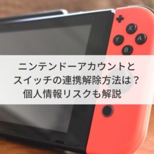 ニンテンドーアカウントとスイッチの連携解除方法は？個人情報リスクも解説　