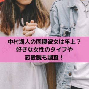 中村海人の好きな女性のタイプや恋愛観は？同棲彼女に洗濯させてるって本当？