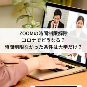 ZOOMの時間制限解除コロナでどうなる？時間制限なかった条件は大学だけ？