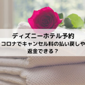 ディズニーホテル予約コロナでキャンセル料の払い戻しや返金できる？