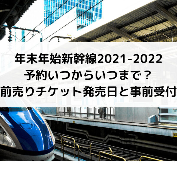 年末年始新幹線2021-2022予約いつからいつまで？前売りチケット発売日と事前受付