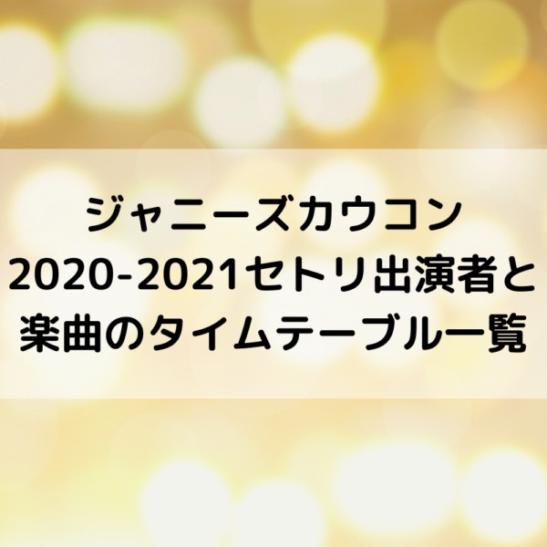 ジャニーズカウコン 21セトリ出演者と楽曲のタイムテーブル一覧 動画ジャパン