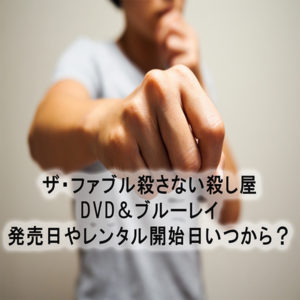 ザ・ファブル殺さない殺し屋DVD&ブルーレイ発売日やレンタル開始日いつから?