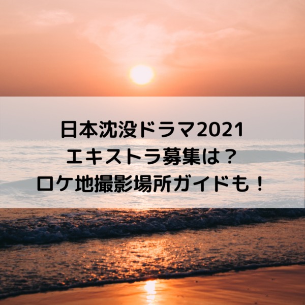 日本沈没ドラマ2021エキストラ募集は？ロケ地撮影場所ガイドも！