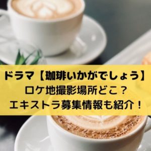 珈琲いかがでしょうドラマロケ地撮影場所!エキストラ募集情報も紹介!