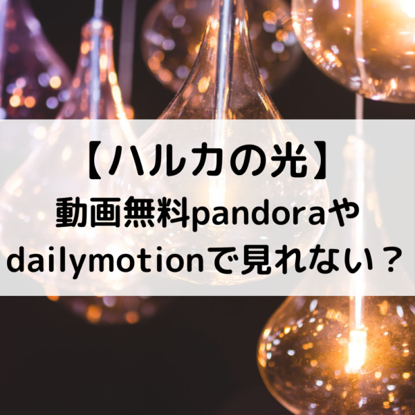 ハルカの光動画無料pandoraやdailymotionで見れない？