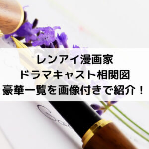 レンアイ漫画家ドラマキャスト相関図の豪華一覧を画像付きで紹介！