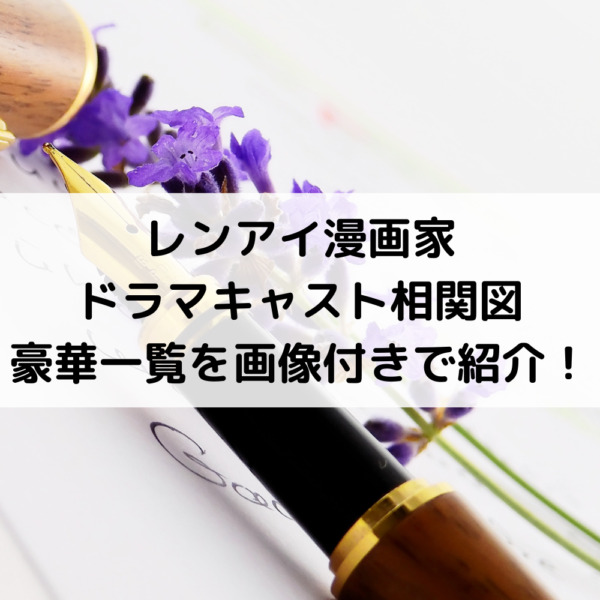 レンアイ漫画家ドラマキャスト相関図の豪華一覧を画像付きで紹介！