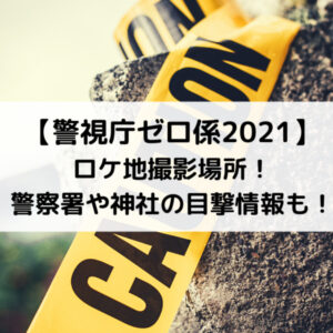 警視庁ゼロ係2021ロケ地撮影場所！警察署や神社の目撃情報も！