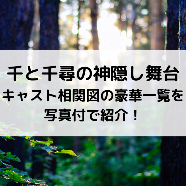 千と千尋の神隠し舞台キャスト相関図の豪華一覧を写真付で紹介 動画ジャパン