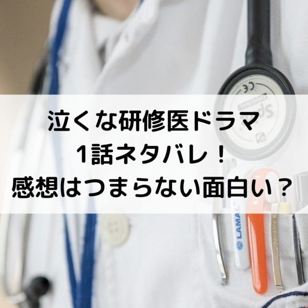 泣くな研修医ドラマ1話ネタバレ 感想はつまらない面白い 動画ジャパン