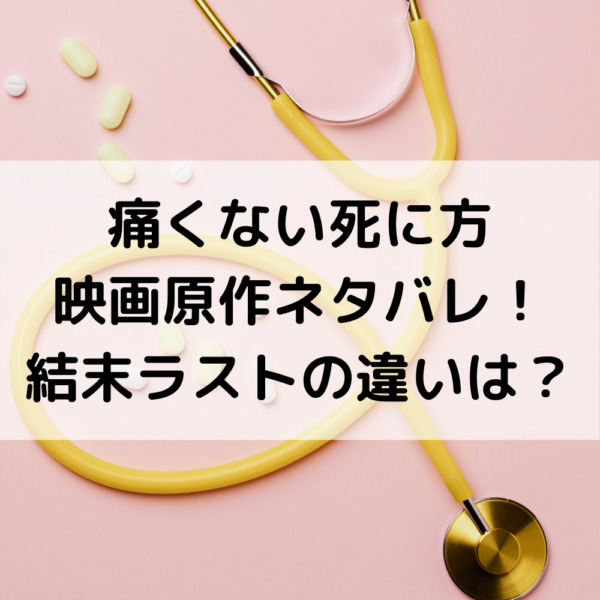 痛くない死に方映画原作ネタバレ 結末ラストの違いは 動画ジャパン