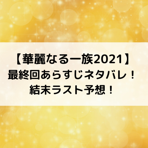 華麗なる一族21最終回あらすじネタバレ 結末ラスト予想 動画ジャパン