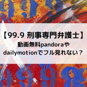 99.9映画動画無料pandoraやdailymotionでフル見れない？