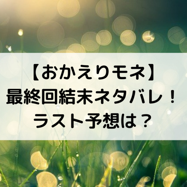 おかえりモネ最終回結末ネタバレ！ラスト予想は？