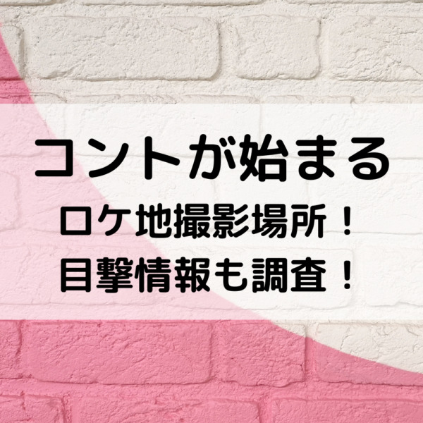 コントが始まるロケ地撮影場所！目撃情報も調査！