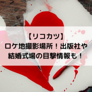 リコカツロケ地撮影場所！出版社や結婚式場の目撃情報も！
