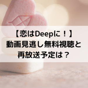 恋はDeepに動画見逃し無料視聴と再放送予定は？