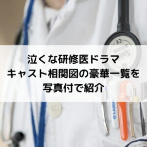 泣くな研修医ドラマキャスト相関図の豪華一覧を写真付で紹介