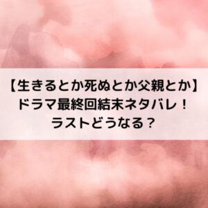 生きるとか最終回結末ネタバレ！ラストどうなる？