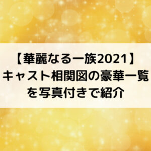 華麗なる一族2021キャスト相関図の豪華一覧を写真付きで紹介
