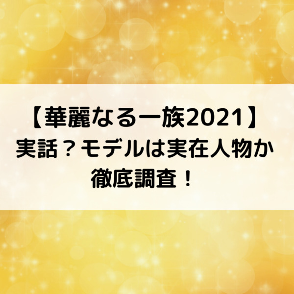 華麗なる一族2021実話？モデルは実在人物か徹底調査！