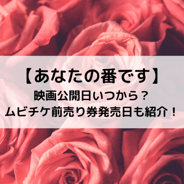 あなたの番です映画公開日いつから ムビチケ前売り券発売日も紹介 動画ジャパン