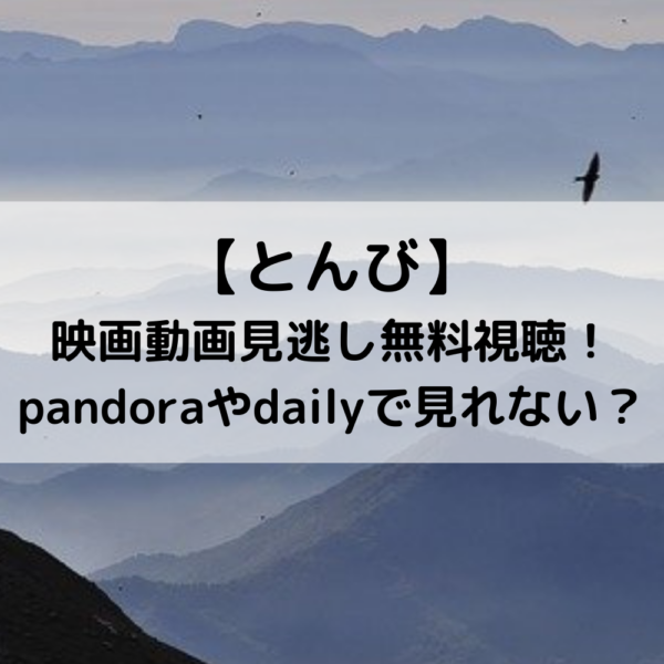 とんび映画動画見逃し無料視聴 Pandoraやdailyで見れない 動画ジャパン