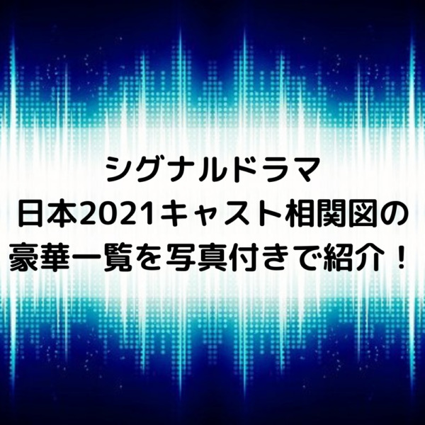 シグナルドラマ日本21キャスト相関図の豪華一覧を写真付きで紹介 動画ジャパン