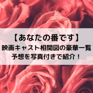 あなたの番です映画キャスト相関図の豪華一覧予想を写真付きで紹介！
