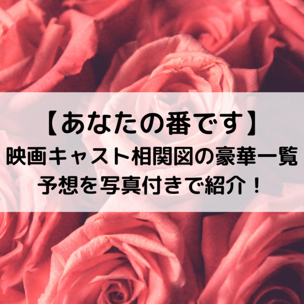 あなたの番です映画キャスト相関図の豪華一覧予想を写真付きで紹介！
