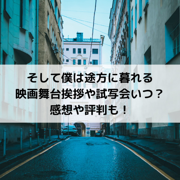 そして僕は途方に暮れる映画舞台挨拶や試写会いつ？感想や評判も！