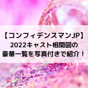 コンフィデンスマンJP2022キャスト相関図の豪華一覧予想を写真付きで紹介！