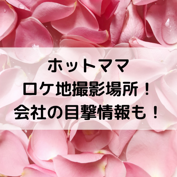 ホットママロケ地撮影場所！会社の目撃情報も！