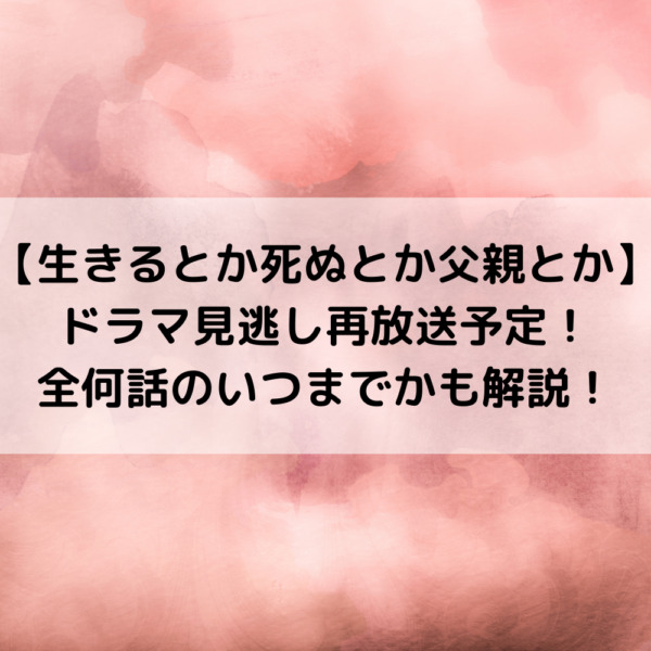 生きるとかドラマ見逃し再放送予定！全何話のいつまでかも解説！