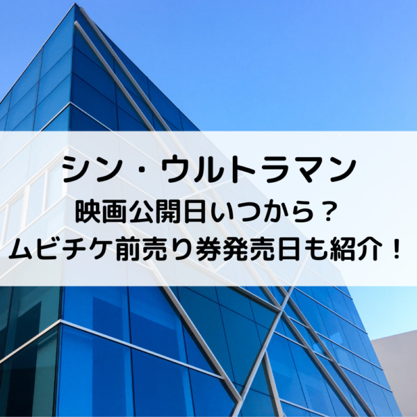 シンウルトラマン映画公開日いつから ムビチケ前売り券発売日や特典も紹介 動画ジャパン