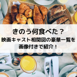 きのう何食べた？映画キャスト相関図の豪華一覧を画像付きで紹介！