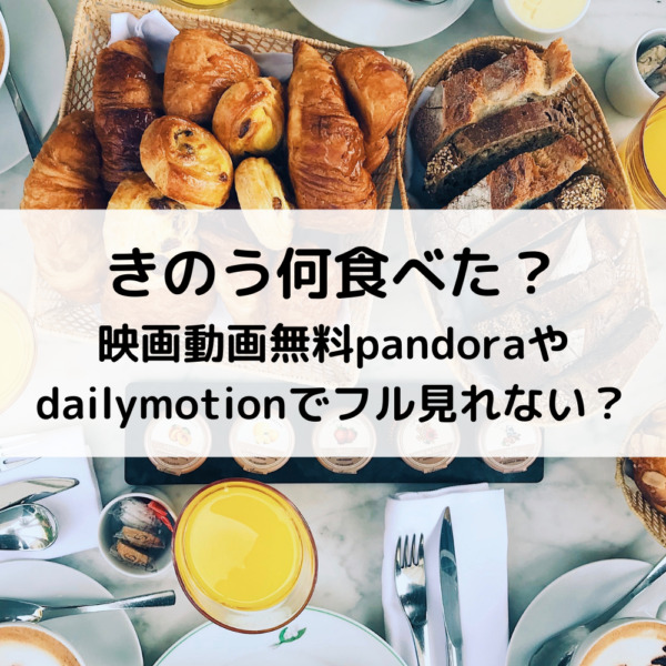 きのう何食べた？映画動画無料pandoraやdailymotionでフル見れない？
