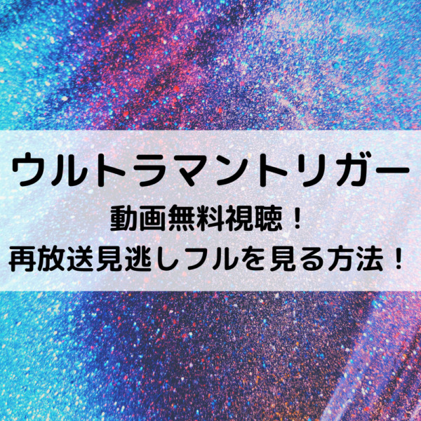 ウルトラマントリガー動画無料視聴！再放送見逃しフルを見る方法！