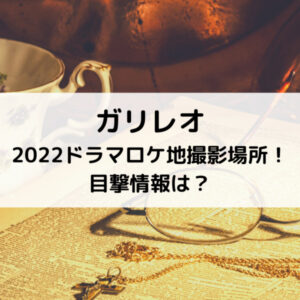 ガリレオ2022ドラマロケ地撮影場所！目撃情報は？