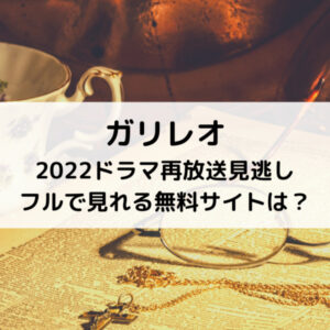 ガリレオ2022ドラマ再放送見逃しフルで見れる無料サイトは？