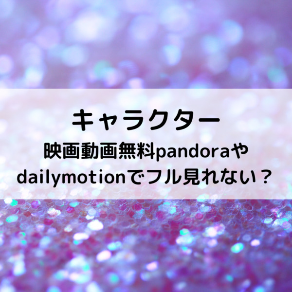 キャラクター映画動画無料pandoraやdailymotionでフル見れない？