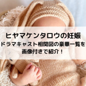 ヒヤマケンタロウの妊娠ドラマキャスト相関図の豪華一覧を画像付きで紹介！
