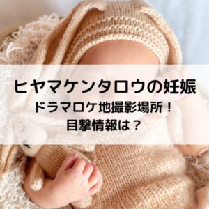 ヒヤマケンタロウの妊娠ドラマロケ地撮影場所！目撃情報は？