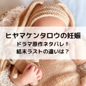 ヒヤマケンタロウの妊娠ドラマ原作ネタバレ！結末ラストの違いは？