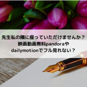 先生私の隣に座っていただけませんか？映画動画無料パンドラやデイリーでフル見れない？