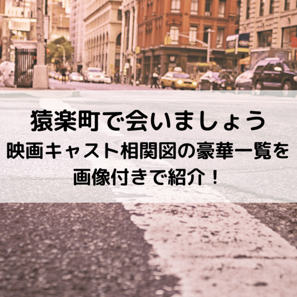 猿楽町で会いましょう映画キャスト相関図の豪華一覧を画像付きで紹介！